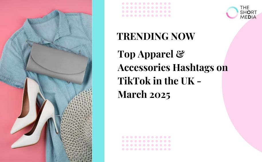 Top Apparel & Accessories Hashtags on TikTok in the UK – March 2025