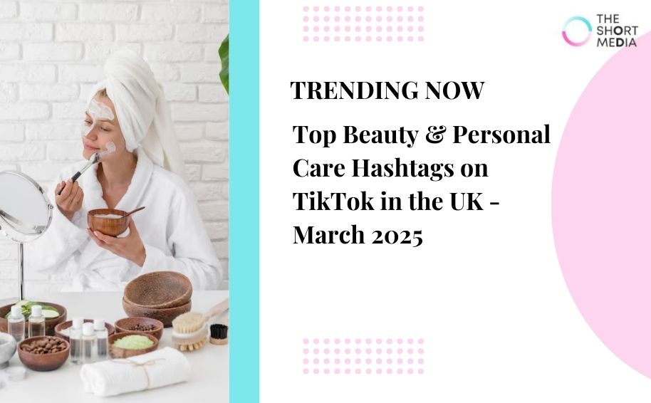 Top Beauty & Personal Care Hashtags on TikTok in the UK – March 2025