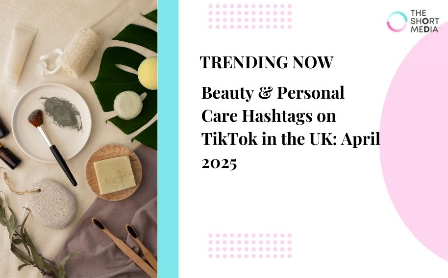 Beauty & Personal Care Hashtags on TikTok in the UK: April 2025