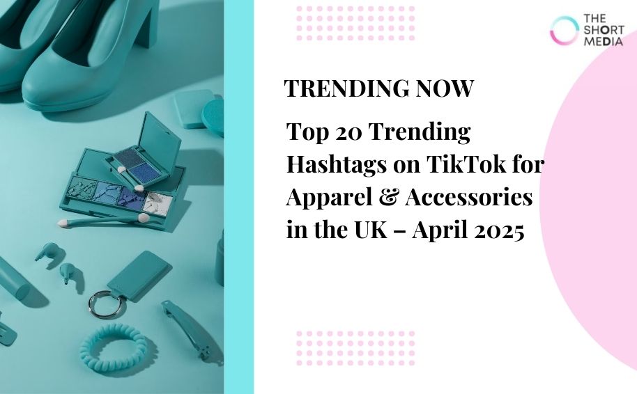 Top 20 Trending Hashtags on TikTok for Apparel & Accessories in the UK – April 2025