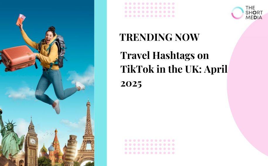 Travel Hashtags on TikTok in the UK: April 2025