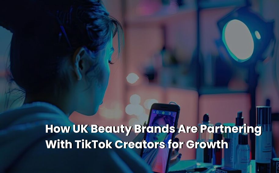 How UK Beauty Brands Are Partnering With TikTok Creators for Growth
