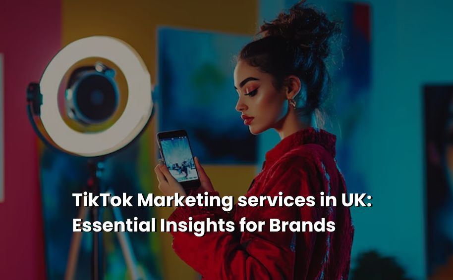 TikTok Marketing services UK: Essential Insights for Brands
