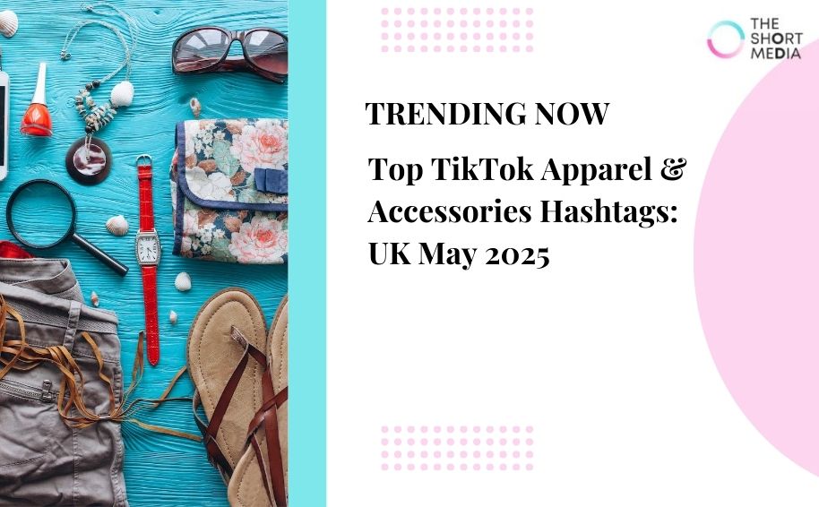 Top TikTok Apparel & Accessories Hashtags: UK May 2025