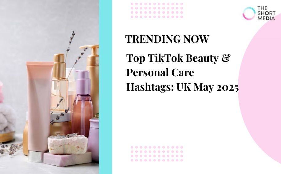 Top TikTok Beauty & Personal Care Hashtags: UK May 2025