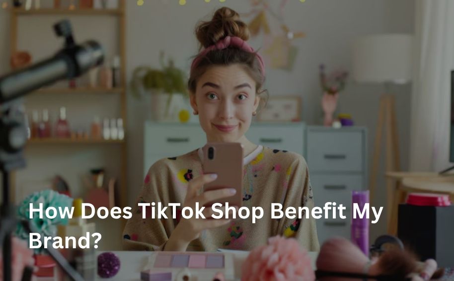 How Does TikTok Shop Benefit My Brand?