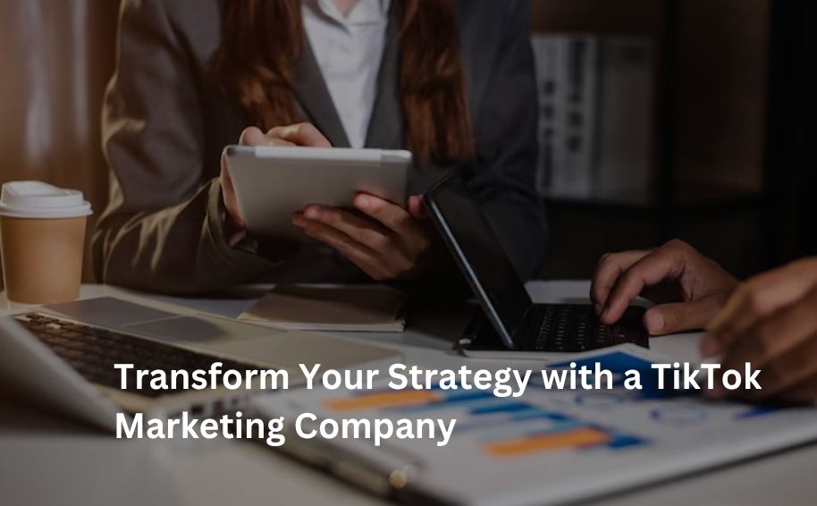 Transform Your Strategy with a TikTok Marketing Company