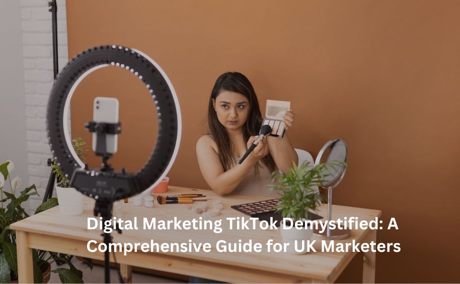 Digital Marketing TikTok Demystified: A Comprehensive Guide for UK Marketers