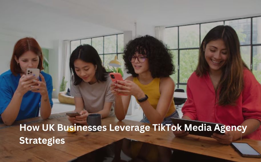 How UK Businesses Leverage TikTok Media Agency Strategies