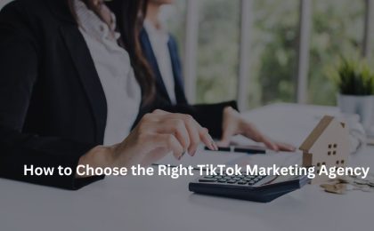 How to Choose the Right TikTok Marketing Agency
