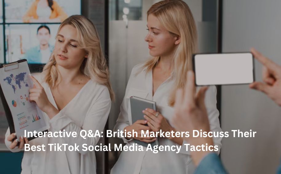 Interactive Q&A: British Marketers Discuss Their Best TikTok Social Media Agency Tactics