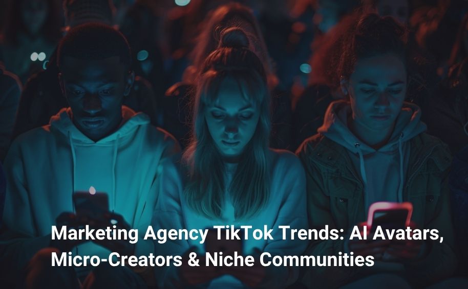 Marketing Agency TikTok Trends: AI Avatars, Micro‑Creators & Niche Communities