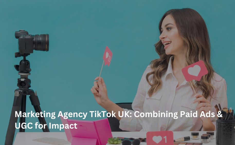 Marketing Agency TikTok UK: Combining Paid Ads & UGC for Impact