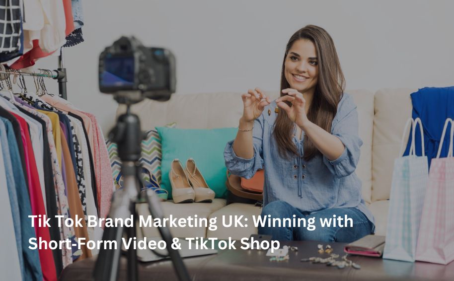 Tik Tok Brand Marketing UK: Winning with Short‑Form Video & TikTok Shop