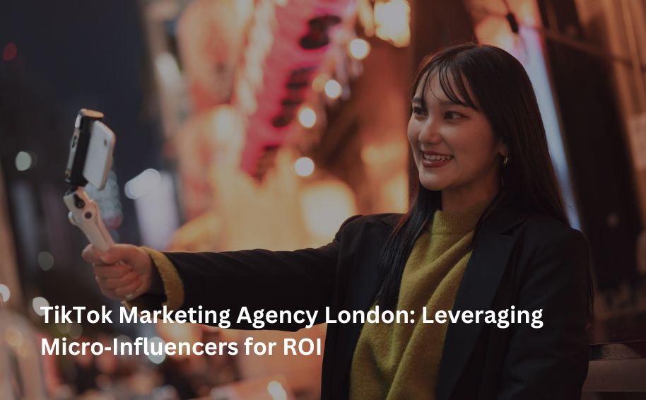 TikTok Marketing Agency London: Leveraging Micro‑Influencers for ROI