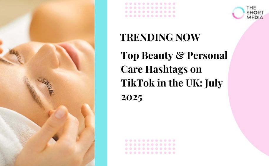 Top Beauty & Personal Care Hashtags on TikTok in the UK: July 2025