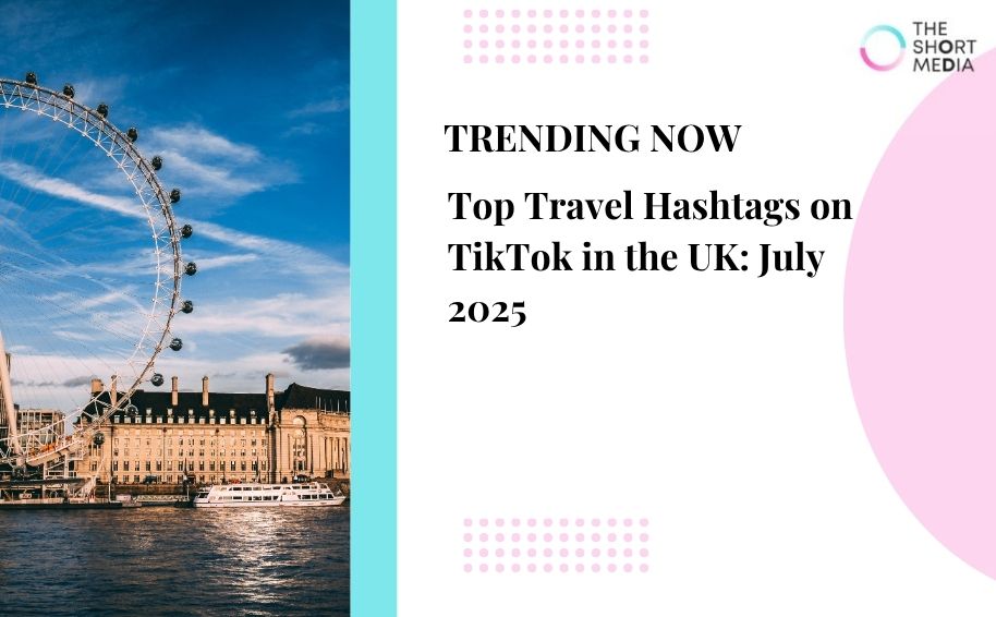 Top Travel Hashtags on TikTok in the UK: July 2025