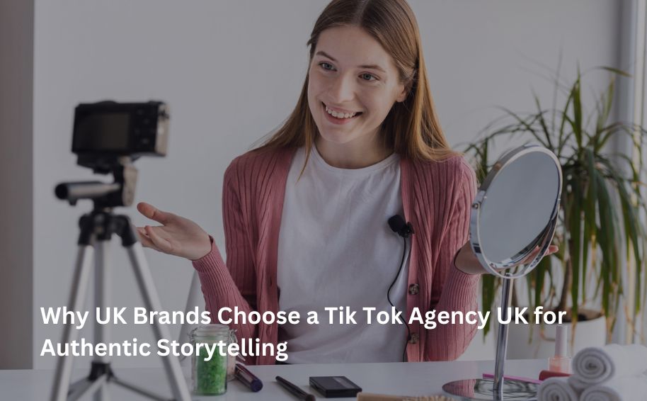 Why UK Brands Choose a Tik Tok Agency UK for Authentic Storytelling
