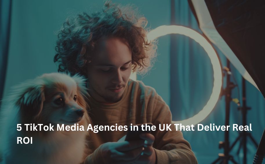 5 TikTok Media Agencies in the UK That Deliver Real ROI
