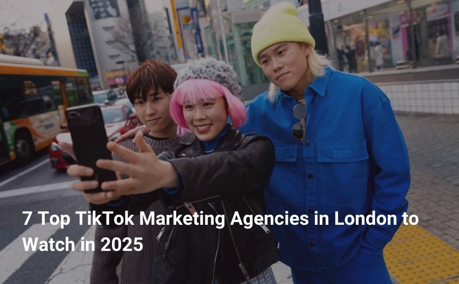 7 Top TikTok Marketing Agencies in London to Watch in 2025