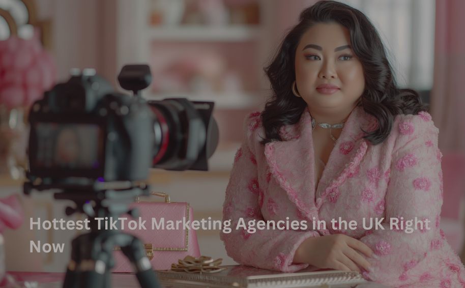 Hottest TikTok Marketing Agencies in the UK Right Now