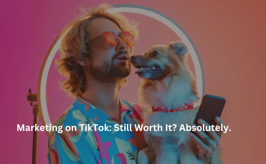 Marketing on TikTok: Still Worth It? Absolutely.