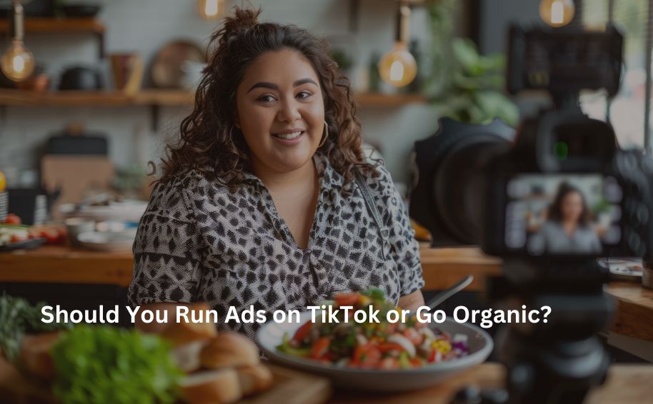 Should You Run Ads on TikTok or Go Organic?