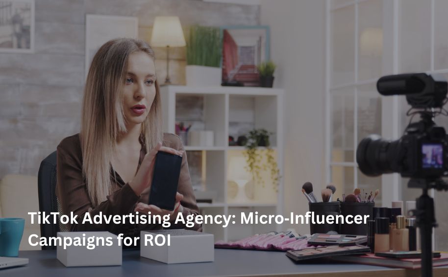 TikTok Advertising Agency: Micro‑Influencer Campaigns for ROI
