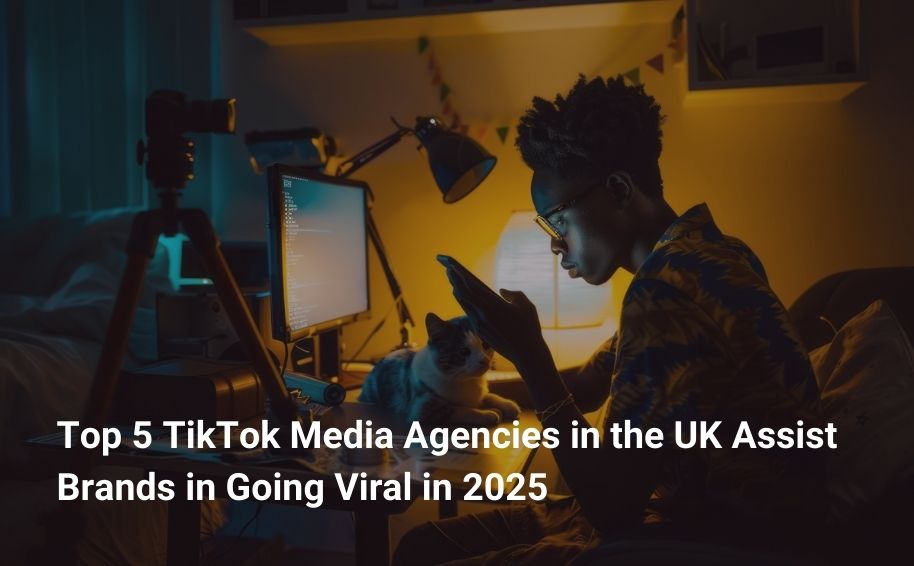 Top 5 TikTok Media Agencies in the UK Assist Brands in Going Viral in 2025
