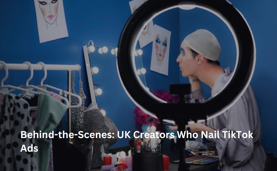 Behind-the-Scenes: UK Creators Who Nail TikTok Ads