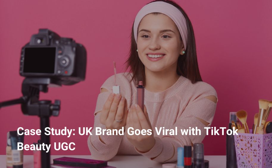 Case Study: UK Brand Goes Viral with TikTok Beauty UGC