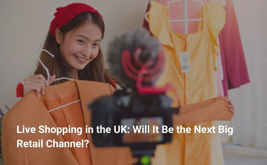Live Shopping in the UK: Will It Be the Next Big Retail Channel?