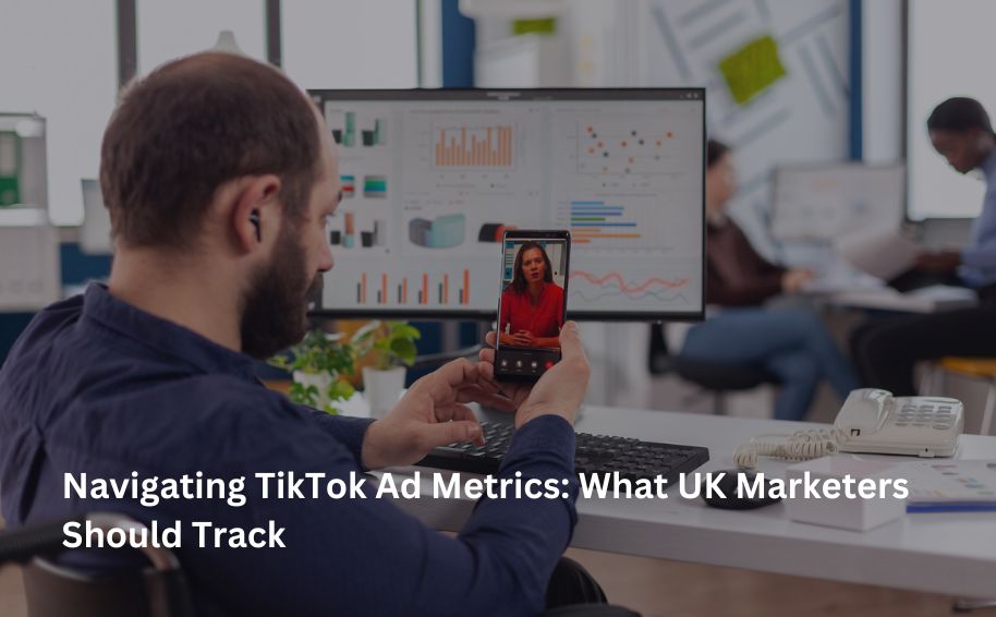 Navigating TikTok Ad Metrics: What UK Marketers Should Track