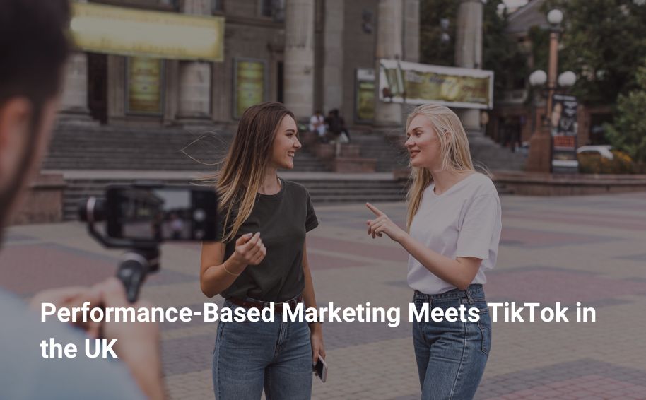 Performance-Based Marketing Meets TikTok in the UK