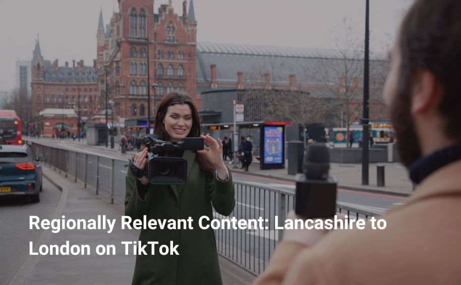 Regionally Relevant Content: Lancashire to London on TikTok