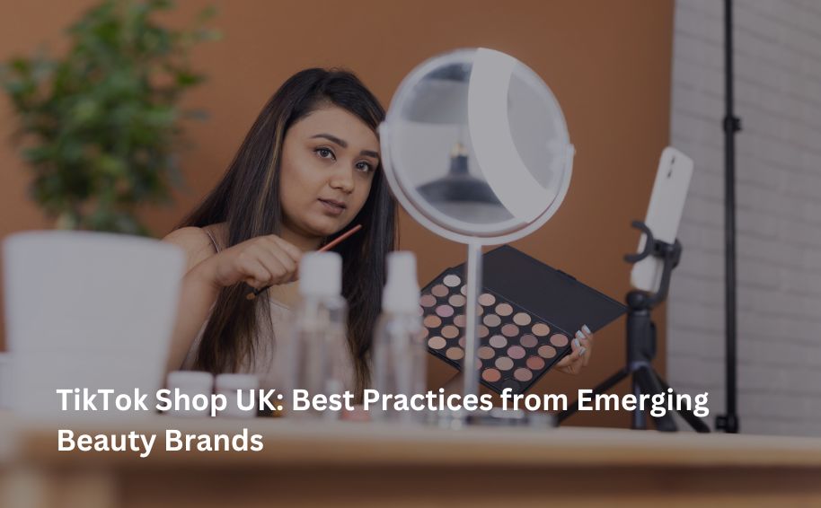 TikTok Shop UK: Best Practices from Emerging Beauty Brands