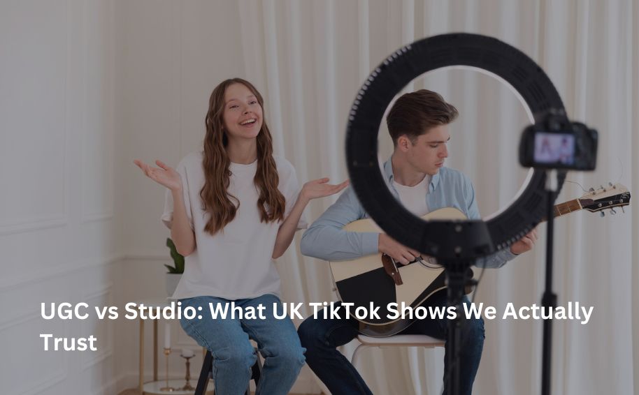 UGC vs Studio: What UK TikTok Shows We Actually Trust