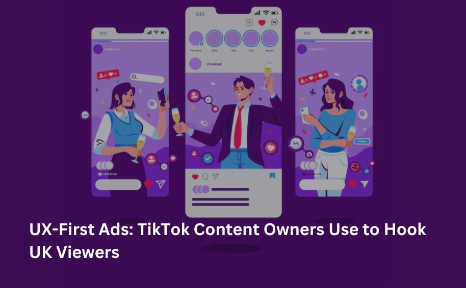 UX-First Ads: TikTok Content Owners Use to Hook UK Viewers