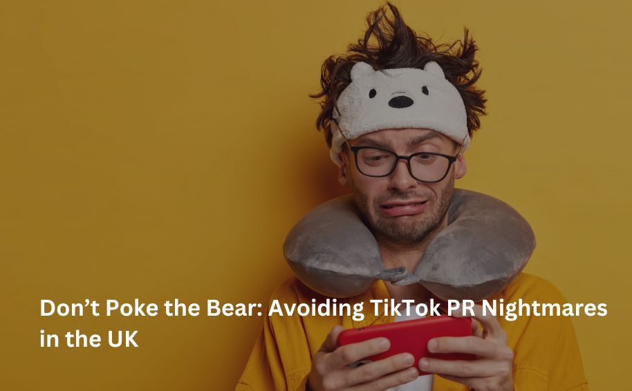 Don’t Poke the Bear: Avoiding TikTok PR Nightmares in the UK