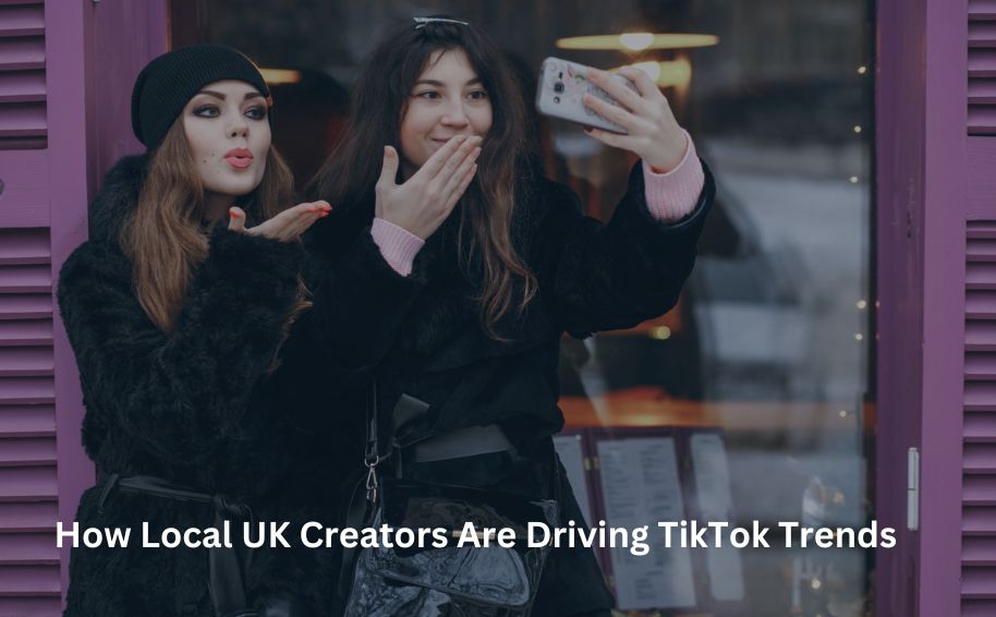 How Local UK Creators Are Driving TikTok Trends