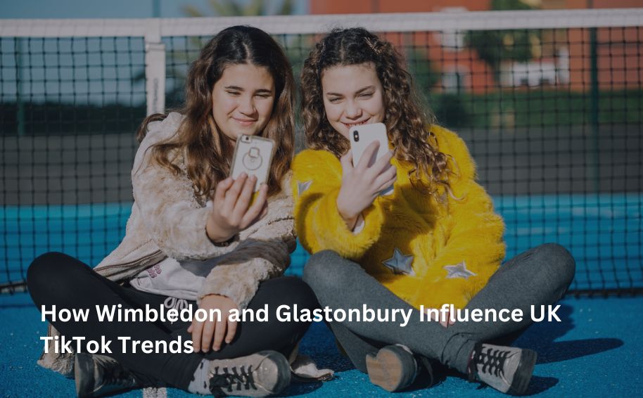 How Wimbledon and Glastonbury Influence UK TikTok Trends