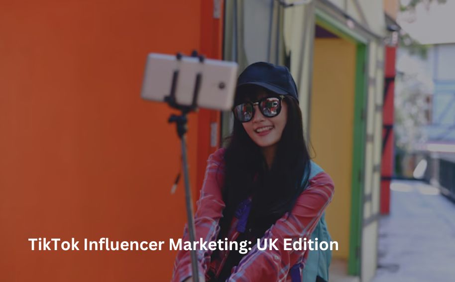 TikTok Influencer Marketing: UK Edition