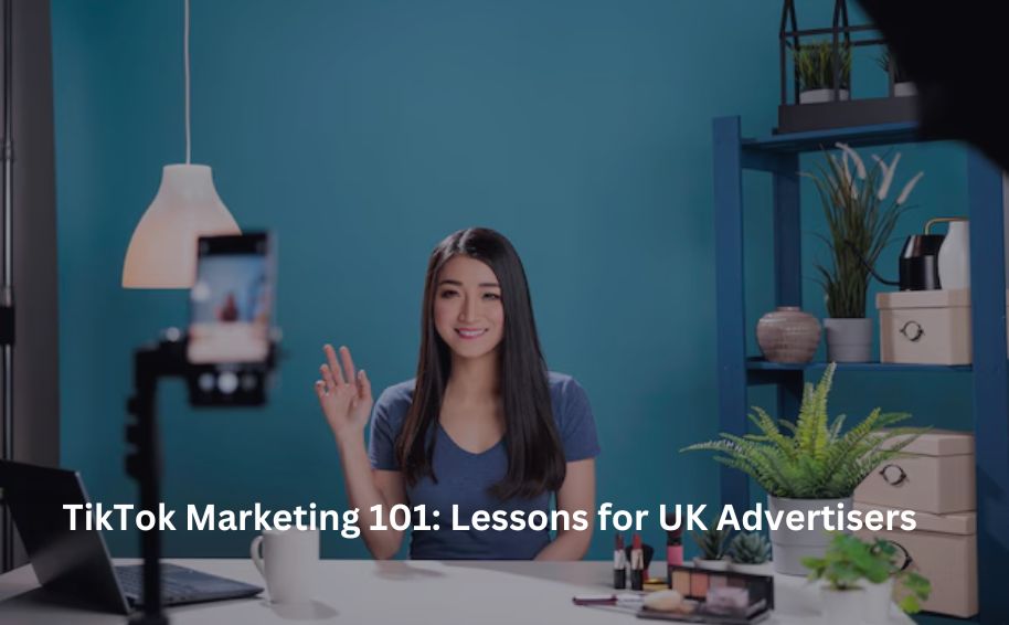 TikTok Marketing 101: Lessons for UK Advertisers