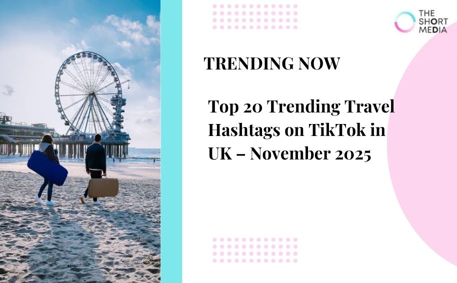 Top 20 Trending Travel Hashtags on TikTok in UK  – Nov 2025