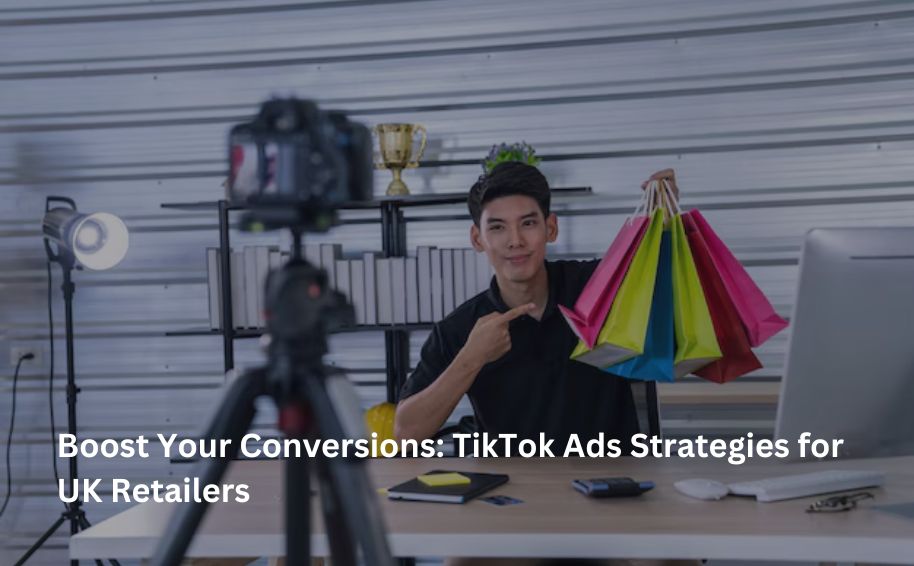 Boost Your Conversions: TikTok Ads Strategies for UK Retailers