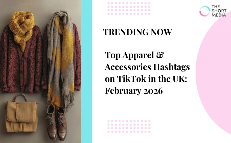 Top Apparel & Accessories Hashtags on TikTok in the UK: February 2026