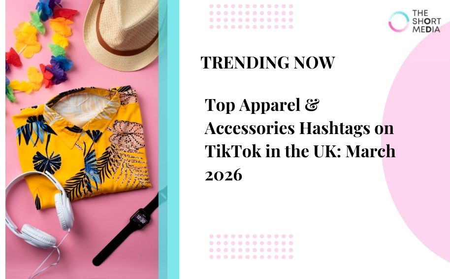 Top Apparel & Accessories Hashtags on TikTok in the UK: March 2026