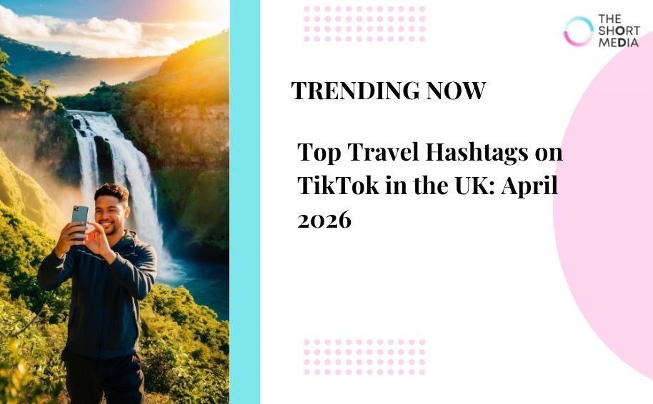Top Travel Hashtags on TikTok in the UK: April 2026