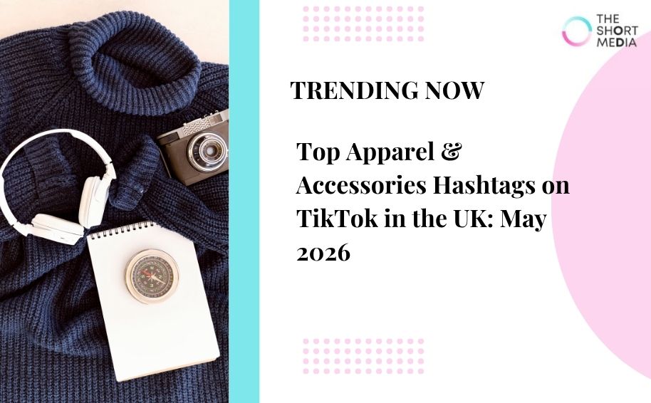 Top Apparel & Accessories Hashtags on TikTok in the UK: May 2026