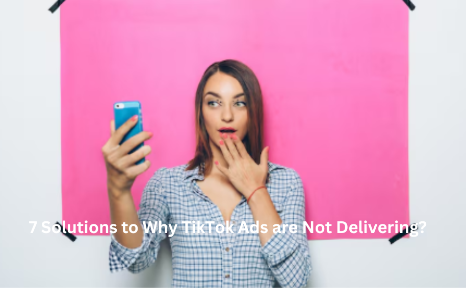 7 Solutions to Why TikTok Ads are Not Delivering?